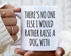 There Is No One Else I Would Rather Raise A Dog With Mug Funny Coffee Cup Gift