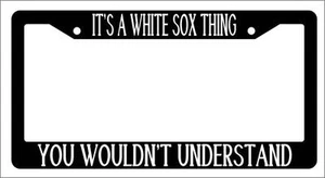 Black License Plate Frame IT'S A WHITE SOX THING YOU WOULDN'T UNDERSTAND 1795 - Picture 1 of 1