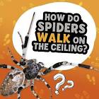 How Do Spiders Walk on the Ceiling?, Nancy Dickman