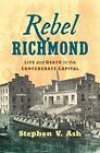 Rebel Richmond  Life and Death in the Confederate Capital  Civil 