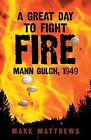 A Great Day To Fight Fire Mann Gulch 1949 By Mark Matthews English Paperback