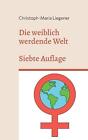 Die Weiblich Werdende Welt: Siebte Auflage By Christoph-Maria Liegener Paperback
