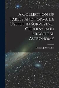 A Collection of Tables and Formul Useful in Surveying, Geodesy, and Practical As