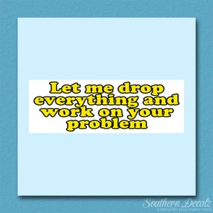 Drop Everything Work On Your Problem - Vinyl Decal Sticker - c227 - 8.75" x 3" - Bild 1 von 1