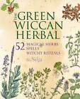 The Green Wiccan Herbal 52 Magical Herbs Plus Spells And Witchy Rituals