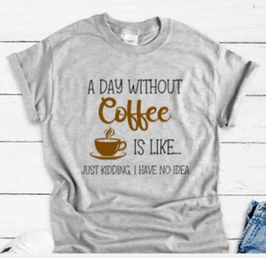 A Day Without Coffee... Gray Unisex Short Sleeve T-shirt - Picture 1 of 2