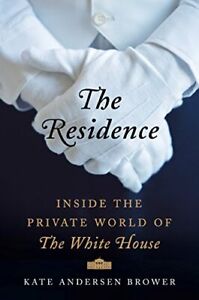 The Residence: Inside the Private World of the White House,Kate Andersen Brower