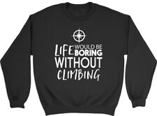 Life would be Boring without Climbing Mens Womens Sweatshirt Jumper