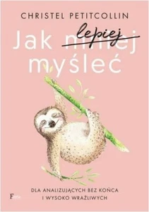 Jak Lepiej Myśleć Dla Analizujących bez Końca i Wysoko Wrażliwych Petitcollin - Picture 1 of 6