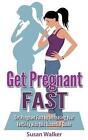 Get Pregnant Fast: Get Pregnant Fast By Increasing Your Fertility With This Esse