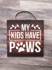 My Kids Have Paws, Wooden Sign Home, Gift, Love, Family, Dog, Cat,  10"x10" P218