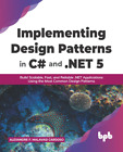Implementing Design Patterns in C# and .NET 5: Build Scalable, Fast, and Reliabl