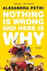 Nothing Is Wrong And Here Is Why: Essays-Alexandra Petri