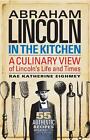 Abraham Lincoln in the Kitchen: A Culinary View of Lincoln's Life and Times by R