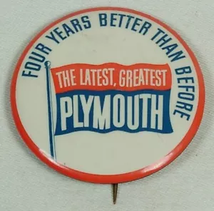 FOUR YEARS BETTER THAN BEFORE THE LATEST GREATEST PLYMOUTH PINBACK - Picture 1 of 2