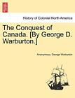 The Conquest of Canada. [By George D. Warburton.].by Anonymous, Warburto<|