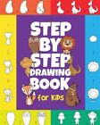 The Step-By-Step Drawing Book For Kids: A Children's Beginners Book On How-To...