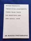 ED RUSCHA PHOTOGRAPHS. SEVEN PRODUCTS. TWENTY-FIVE APARTMENTS. THREE PALM TREES 