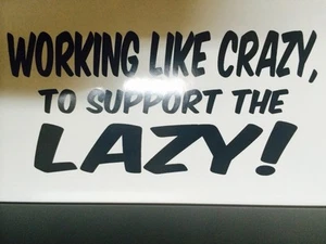 Working Like Crazy To Support The Lazy sticker for Hot rods, Gasser, Rat Rods - Picture 1 of 1