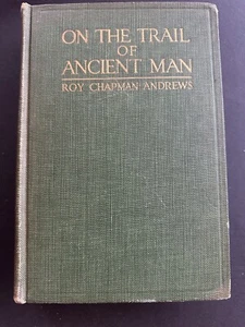 On The Trail of Ancient Man, by Roy Chapman Andrews - 1926 - 1st, 1st HC Book - Picture 1 of 15