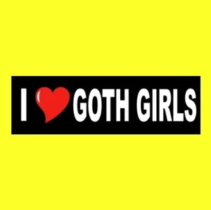 "I LOVE GOTH GIRLS" window decal BUMPER STICKER chick, sign, funny, punk rock - Picture 1 of 1