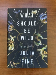 What Should Be Wild : A Novel by Julia Fine (2018, Hardcover) - Picture 1 of 2