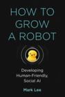 How To Grow A Robot: Developing Human-Friendly, Social Ai (Mit Press)