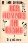 Les Hommes En Blanc ; Tome Iv: Un Grand Amour. Soubiran, André: