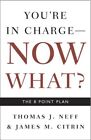 You're In Charge, Now What: The 8 Point Plan By Thomas J. Neff & James M. Citrin