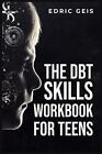 The Dbt Skills Workbook For Teens: Practical Dbt Exercises For Mindfulness, Emot