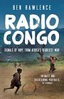 Radio Congo: Signals Of Hope From Africa'S Deadliest War by Rawlence, Ben Book