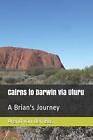 Cairns To Darwin Via Uluru: A Brian's Journey By Van Den Arend Bos **Brand New**