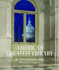 America's Greatest Library: An Illustrated History of the Library of Congress by
