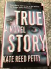 New: TRUE STORY - Kate Reed Petty - Hardcover Novel