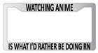 Watching Anime Is What I'd Rather Be Doing RN Chrome METAL License Plate Frame