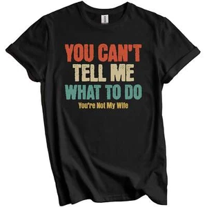 Shirt for Husband: You Can't Tell Me What To Do You're Not My Wife Funny T-Shirt - Picture 1 of 5