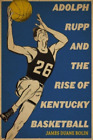 James Duane Bolin Adolph Rupp And The Rise Of Kentucky Basketball (Paperback)
