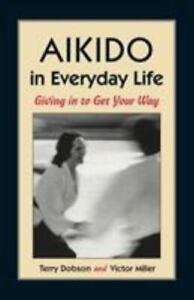 Aikido in Everyday Life: Giving in to Get Your Way