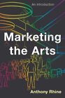 Marketing The Arts : An Introduction, Hardcover By Rhine, Anthony, Like New U...