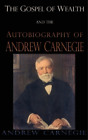 Andrew Carnegie Gospel of Wealth and the Autobiography of Andrew Carn (Hardback)