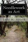 Needlework As Art, Paperback By Alford, M., Brand New, Free Shipping In The Us