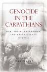 Genocide In The Carpathians: War, Social Breakdown, And Mass Violence, 1914-194,