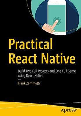 Practical React Native: Build Two Full Projec...