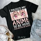 I Paused My Anime To Be Here Otaku Anime Merch Gift Unisex Form T-shirt