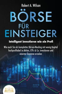 BÖRSE FÜR EINSTEIGER - Intelligent investieren wie ein Profi: Wie auch Sie als k - Bild 1 von 1