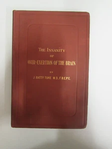 THE INSANITY OF OVER-EXERTION OF THE BRAIN by J. BATTY TUKE - Hardback - Imagen 1 de 2