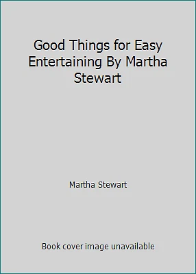 Good Things for Easy Entertaining By Martha Stewart by Martha Stewart - Image 1 of 1