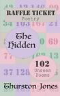 Raffle Ticket Poetry. The Hidden: 102 Unseen Poems by Thurston Jones Paperback B