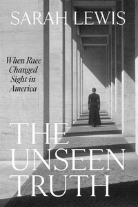 The Unseen Truth : When Race Changed Sight in America - Sarah Lewis - HARDBACK - Picture 1 of 1