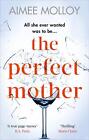 The Perfect Mother: A gripping thriller with a nail-biting twist by Aimee Molloy